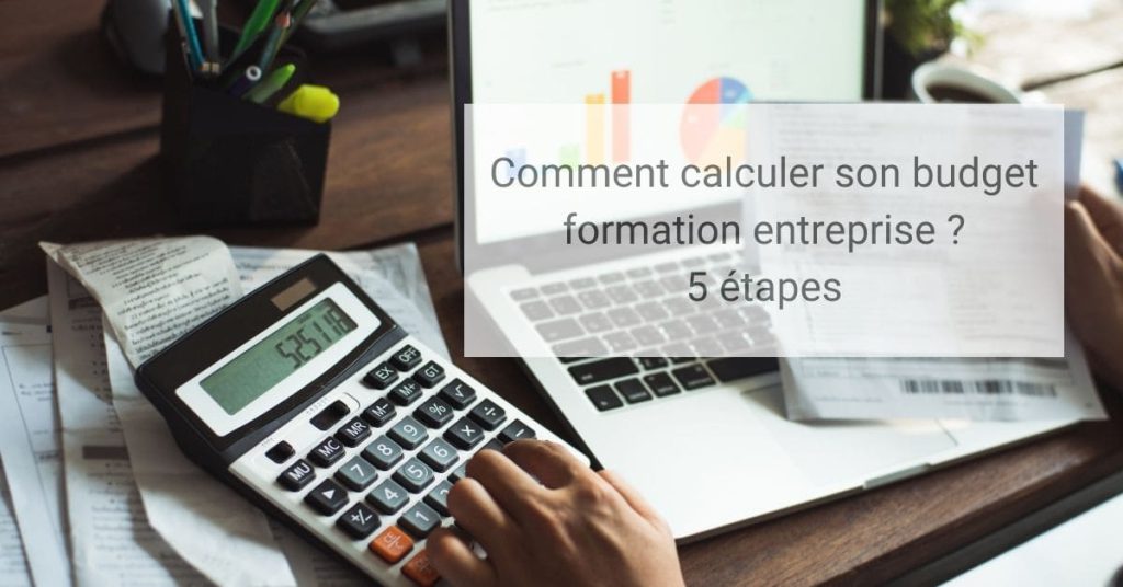 Comment calculer son budget formation entreprise ? 5 étapes